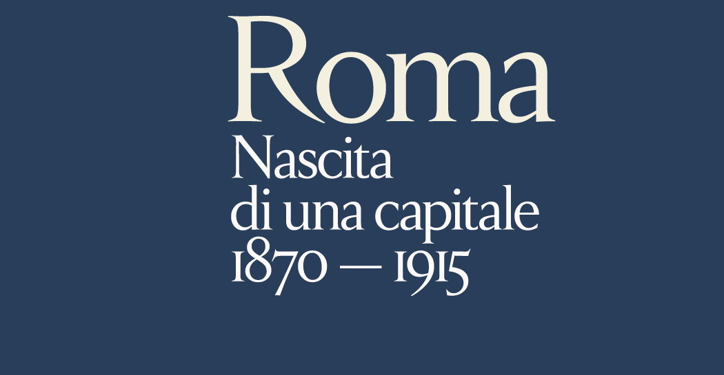 Roma. Nascita di una capitale 1870-1915